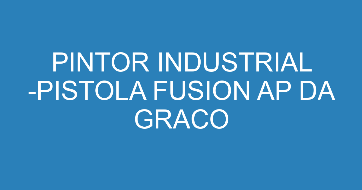 Pintor Industrial Pistola Fusion Ap Da Graco Emprega S O Jos