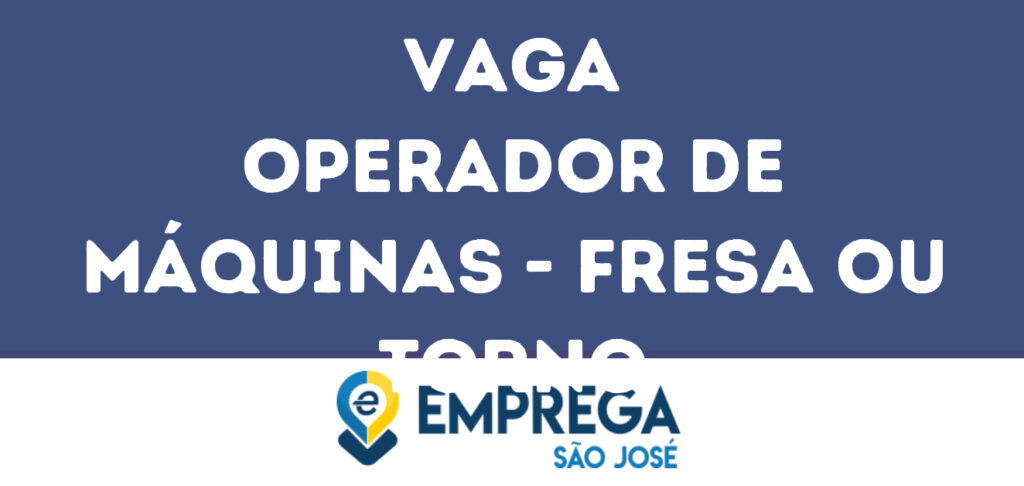 Operador De Máquinas - Fresa Ou Torno-São José Dos Campos - Sp 1