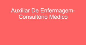 Auxiliar De Enfermagem- Consultório Médico-São José Dos Campos - Sp 7