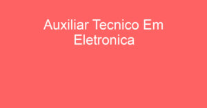 Auxiliar Tecnico Em Eletronica-São José Dos Campos - Sp 3