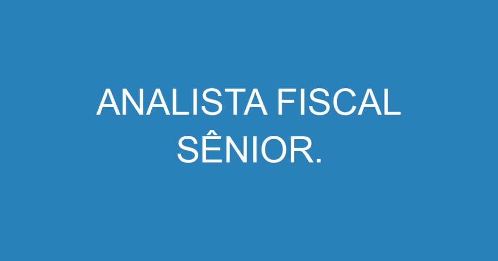 Analista Fiscal Sênior. 1