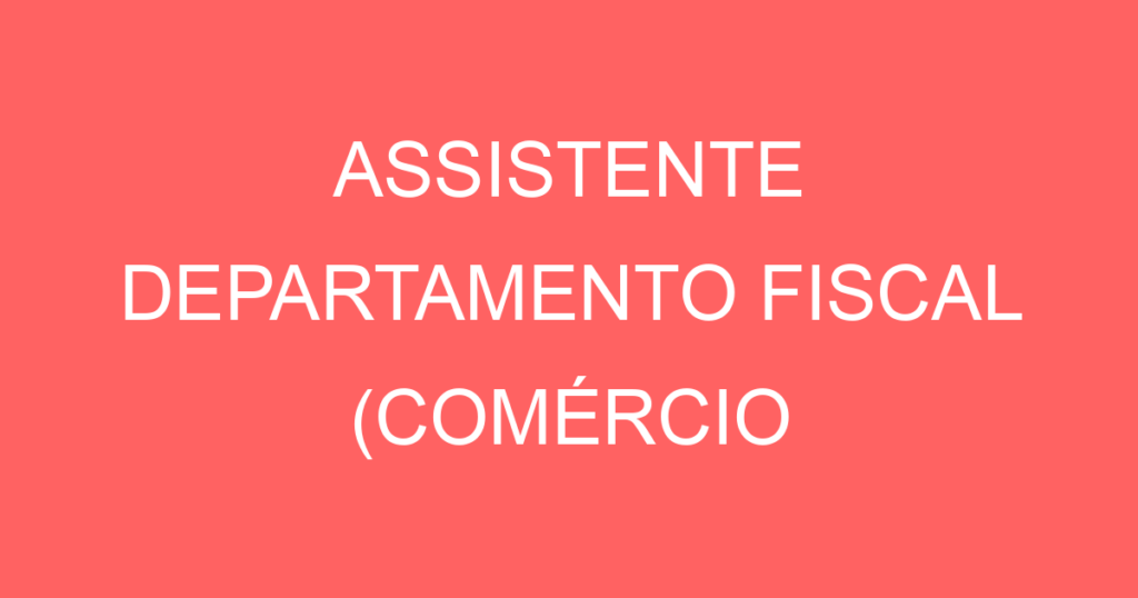 Assistente Departamento Fiscal (Comércio Varejista) 1