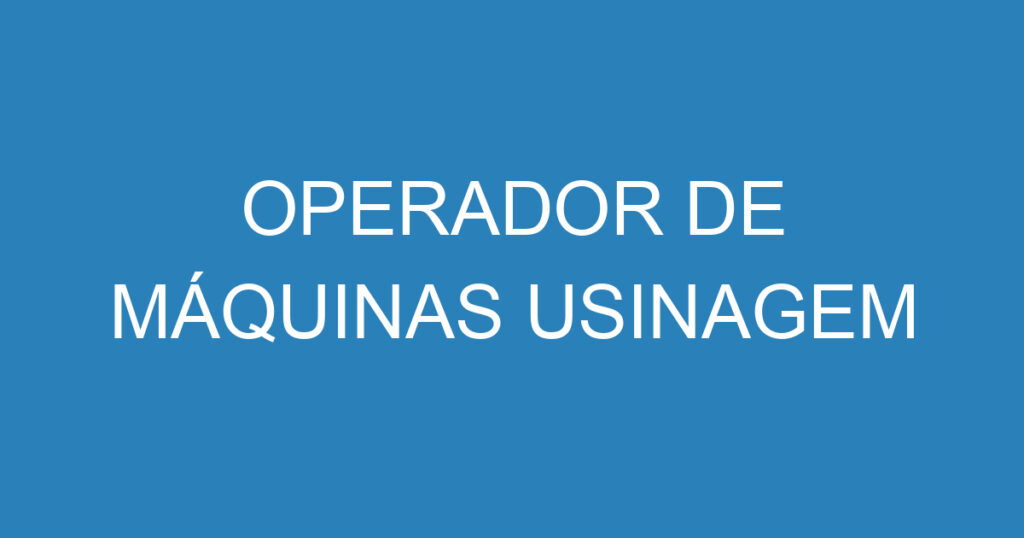 Operador De Máquinas Usinagem 1