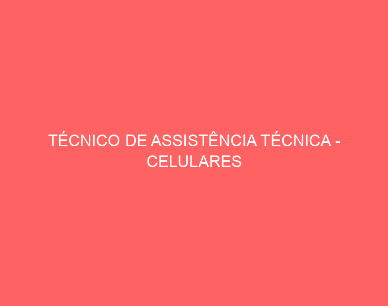 Técnico De Assistência Técnica - Celulares 1