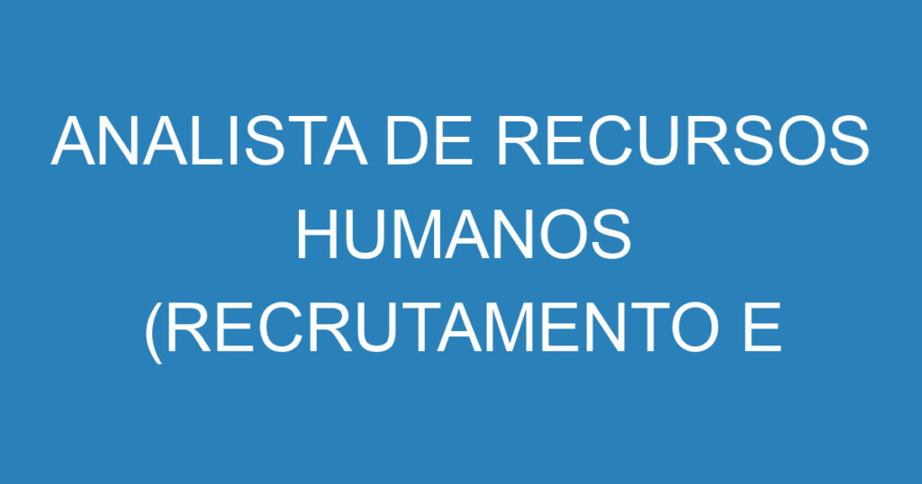 Analista De Recursos Humanos (Recrutamento E Seleção) 1