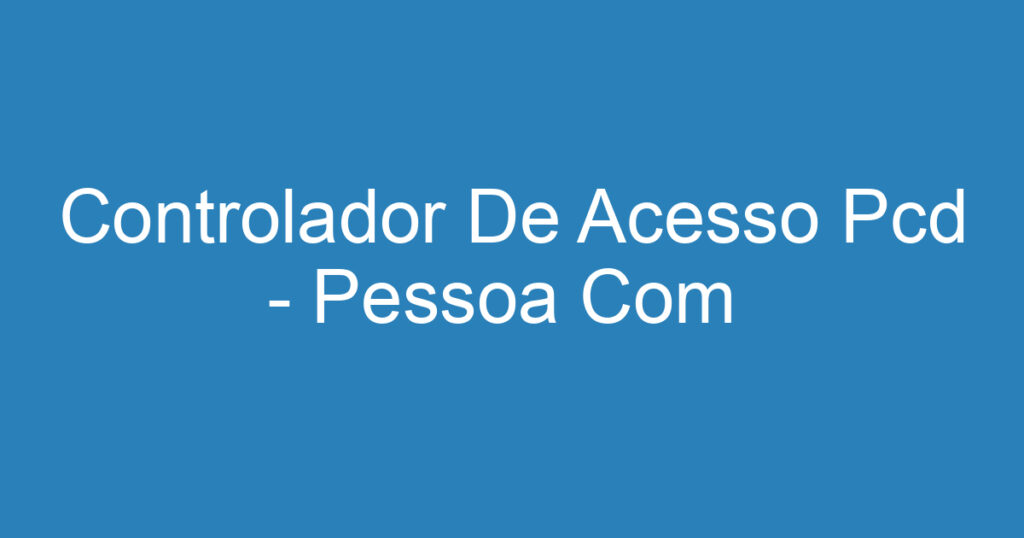 Controlador De Acesso Pcd - Pessoa Com Deficiência 1