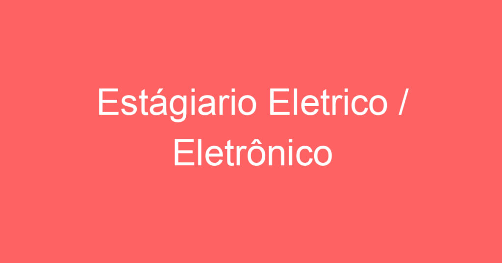 Estágiario Eletrico / Eletrônico 1