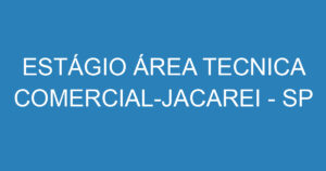 Estágio Área Tecnica Comercial-Jacarei - Sp 1