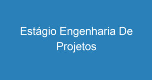 Estágio Engenharia De Projetos 5