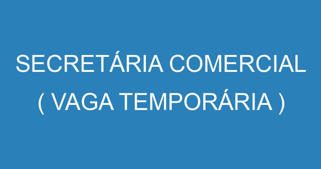 Secretária Comercial ( Vaga Temporária ) 1