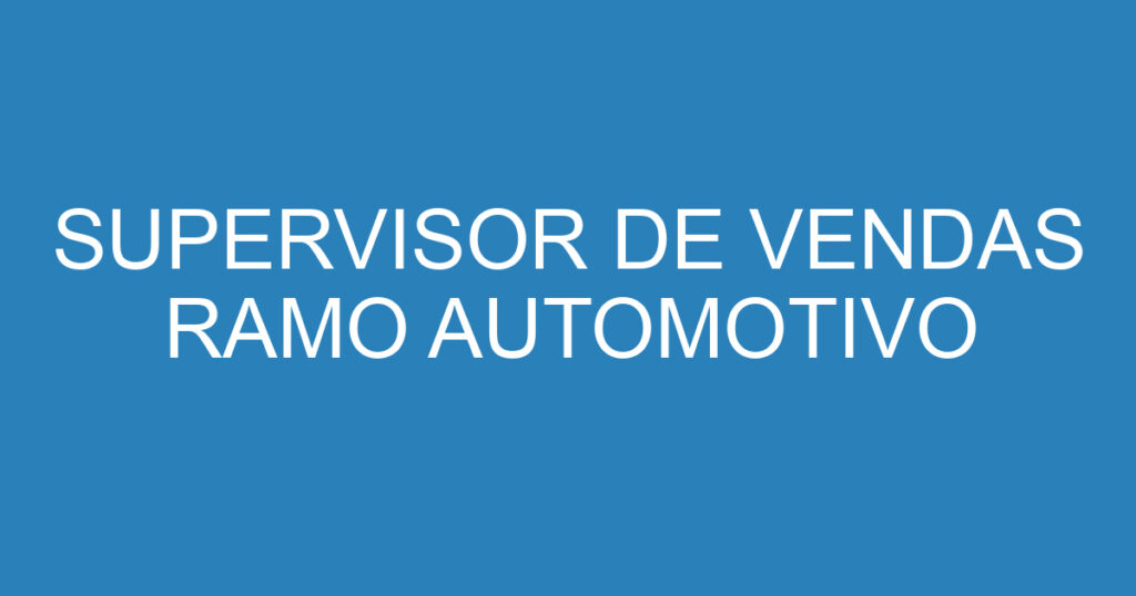 Supervisor De Vendas Ramo Automotivo 1