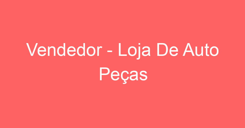 Vendedor - Loja De Auto Peças 1