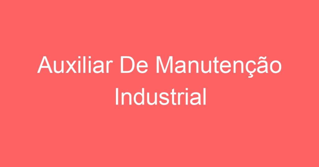 Auxiliar De Manutenção Industrial 1