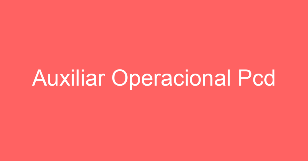 Auxiliar Operacional Pcd 1