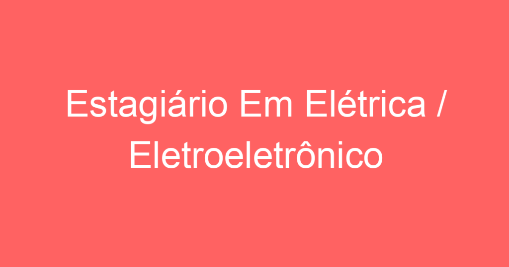 Estagiário Em Elétrica / Eletroeletrônico 1