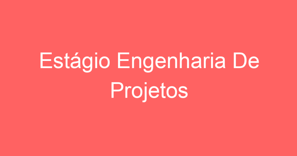 Estágio Engenharia De Projetos 1