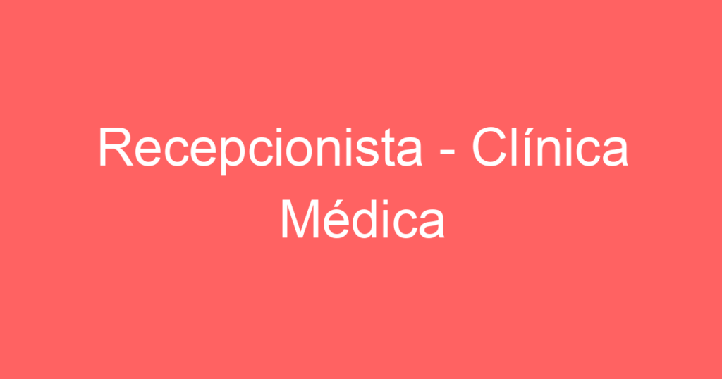 Recepcionista - Clínica Médica 1