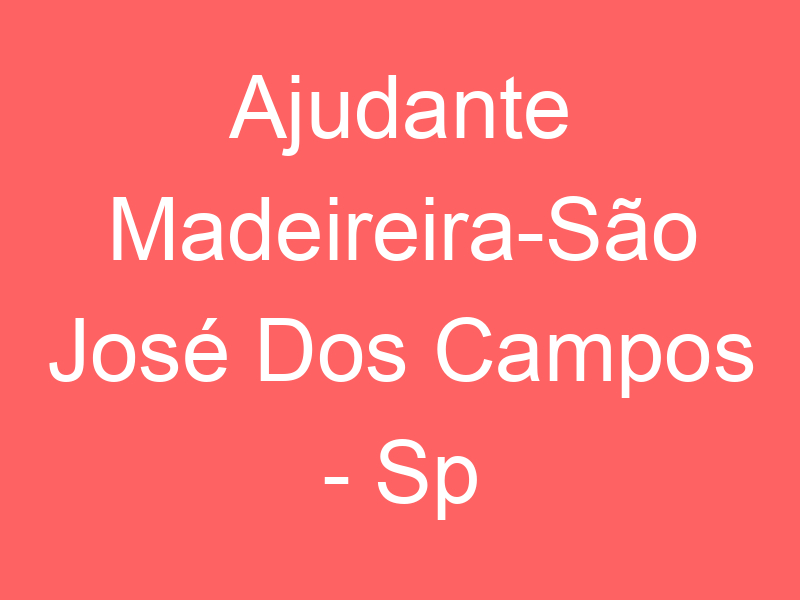 Ajudante Madeireira-São José Dos Campos - Sp 1