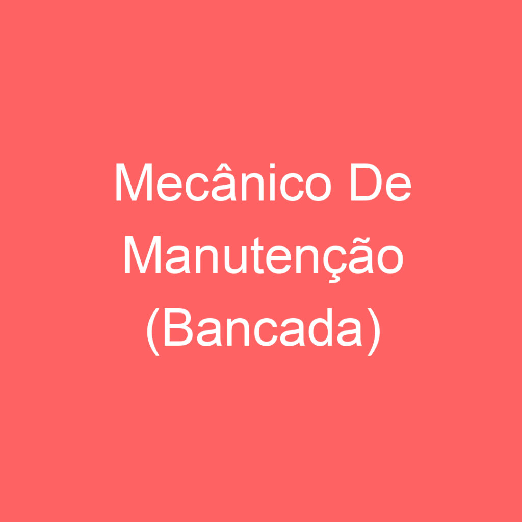 Mecânico De Manutenção (Bancada) 1