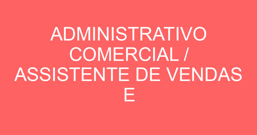 ADMINISTRATIVO COMERCIAL / ASSISTENTE DE VENDAS E POS VENDAS 1