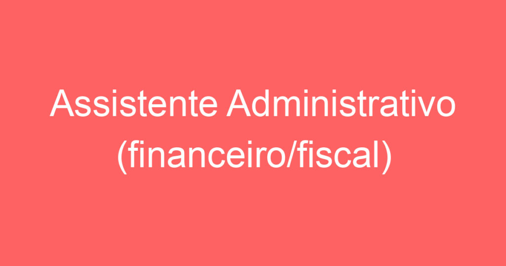 Assistente Administrativo (financeiro/fiscal) 1