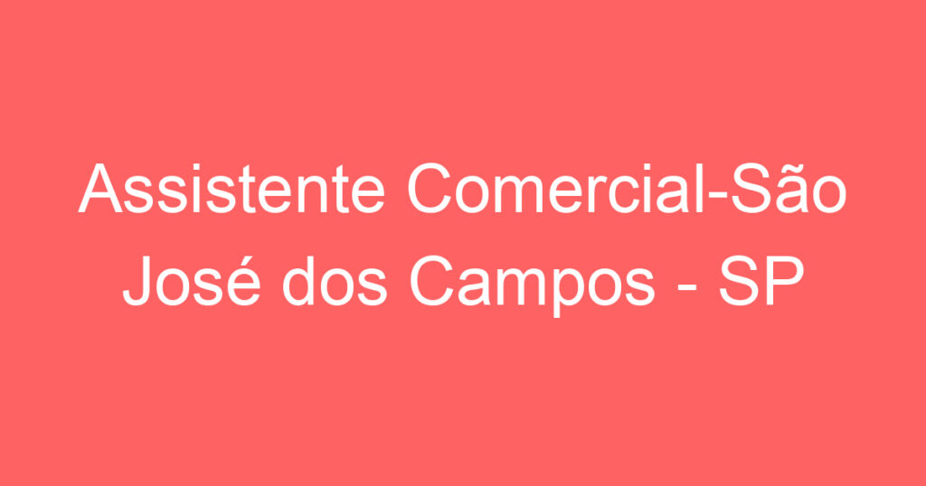 Assistente Comercial-São José dos Campos - SP 1