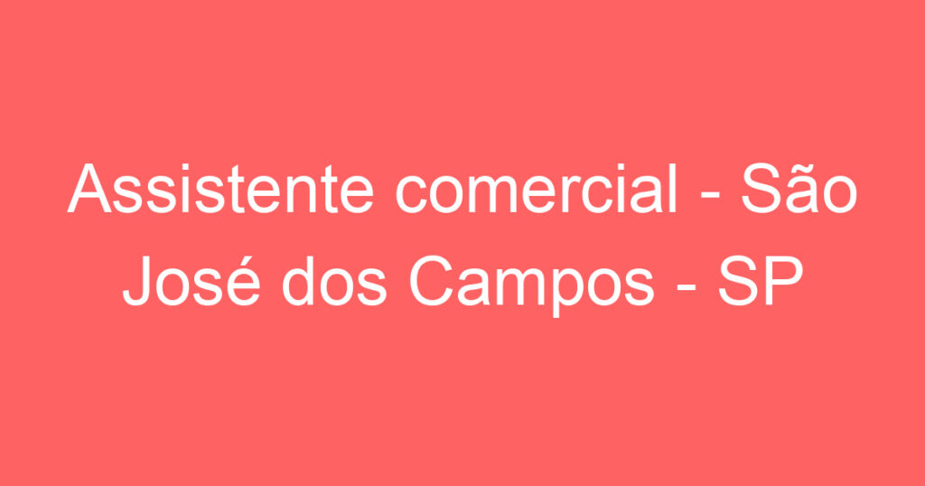 Assistente comercial - São José dos Campos - SP 1