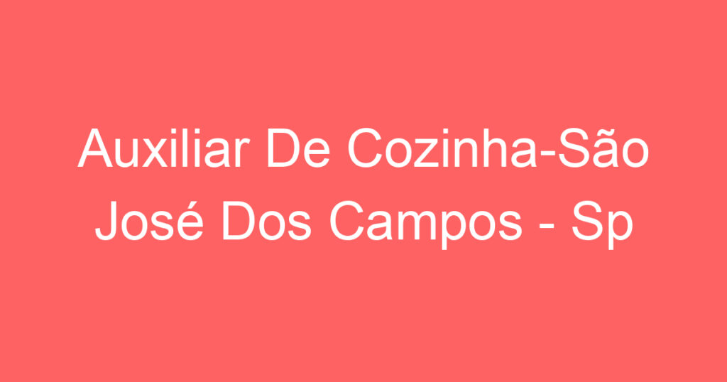 Auxiliar De Cozinha-São José Dos Campos - Sp 1