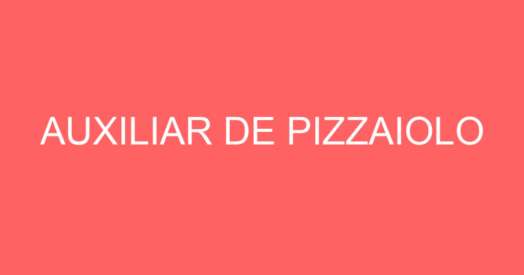 AUXILIAR DE PIZZAIOLO 1