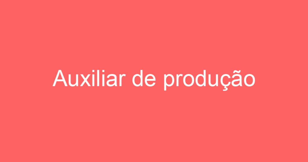 Auxiliar de produção 1