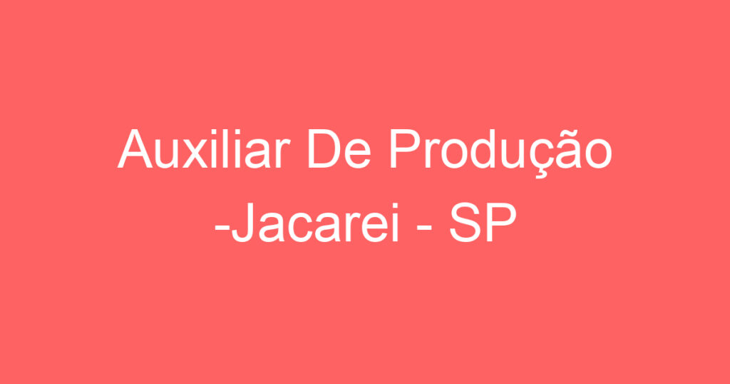 Auxiliar De Produção -Jacarei - SP 1