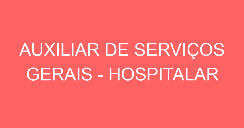 AUXILIAR DE SERVIÇOS GERAIS - HOSPITALAR 1