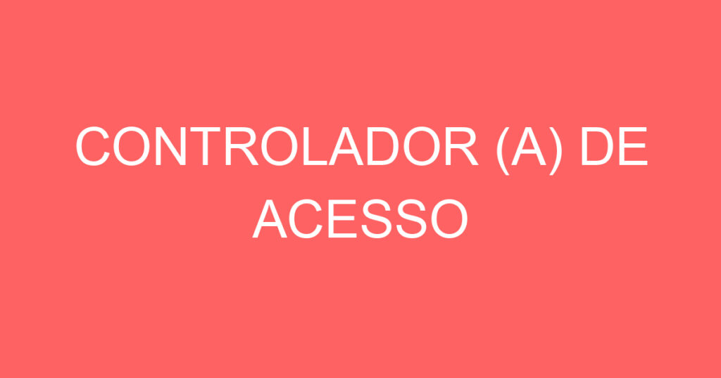 CONTROLADOR (A) DE ACESSO 1