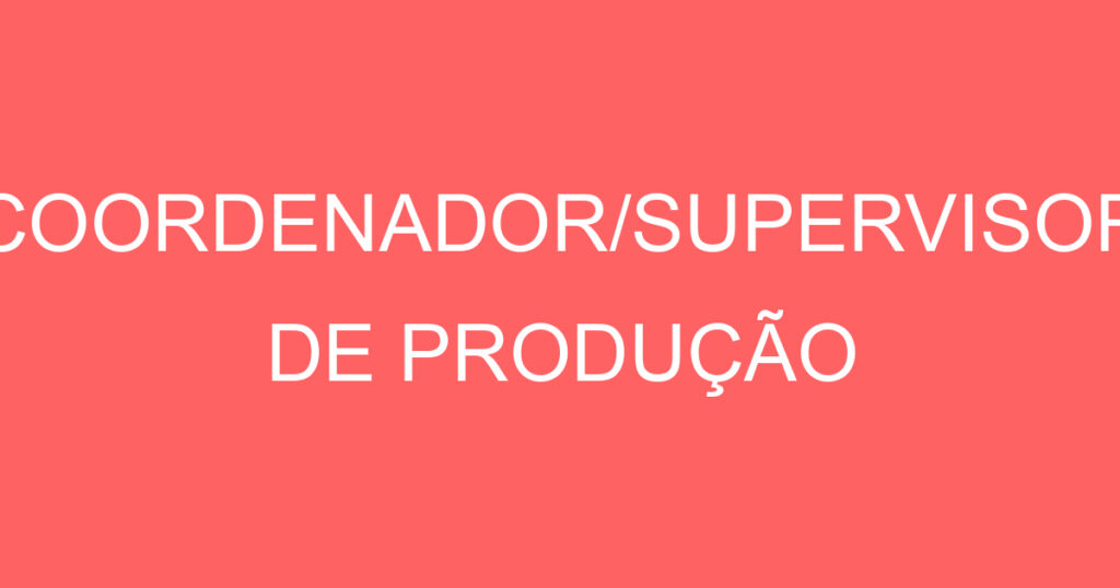 COORDENADOR/SUPERVISOR DE PRODUÇÃO 1