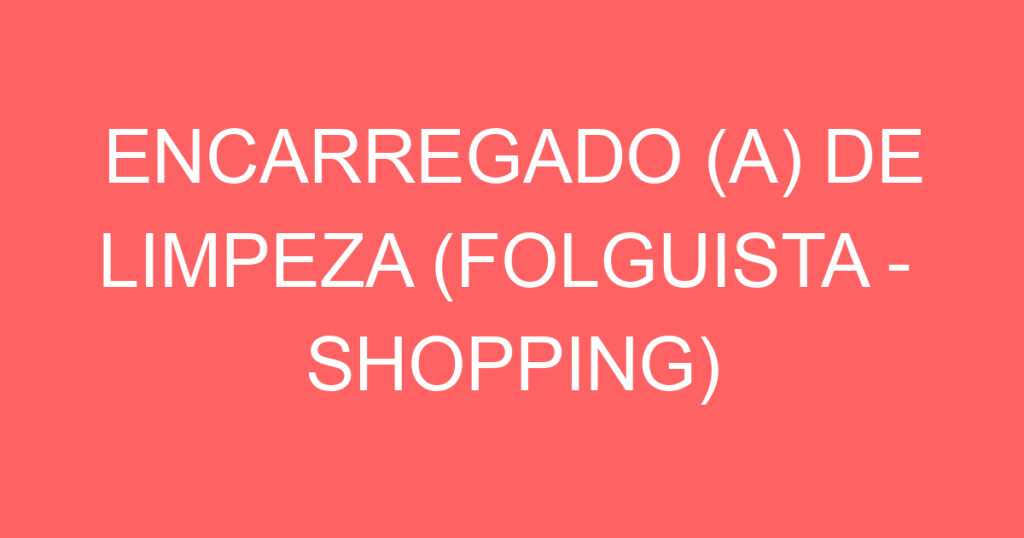 ENCARREGADO (A) DE LIMPEZA (FOLGUISTA - SHOPPING)-São José dos Campos - SP 1