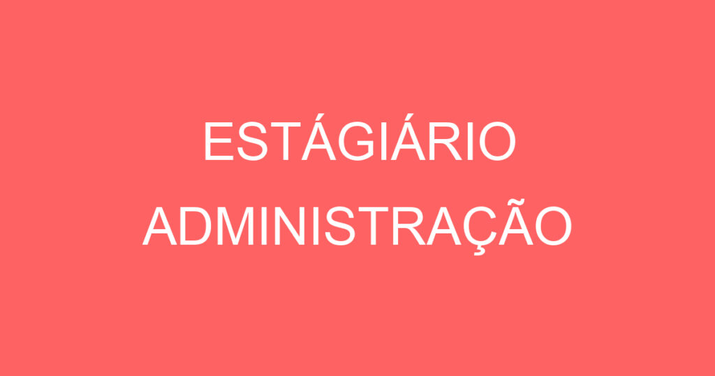 ESTAGIÁRIO(A) ADMINISTRAÇÃO 1