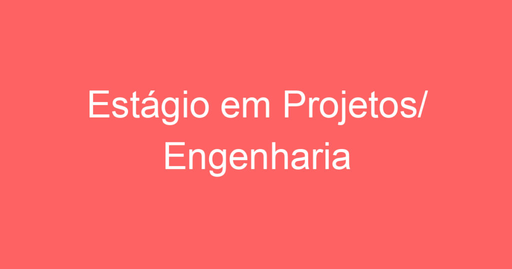 Estágio em Projetos/ Engenharia 1