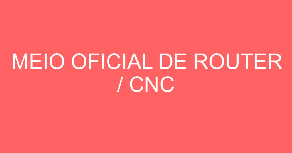 MEIO OFICIAL DE ROUTER / CNC 1