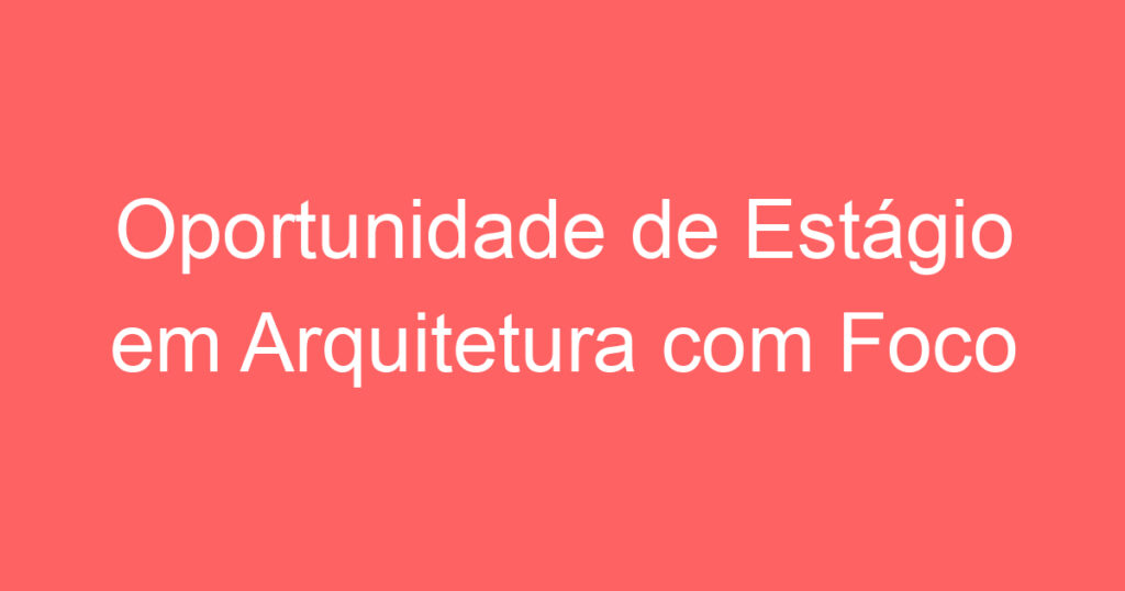 Oportunidade de Estágio em Arquitetura com Foco em Design de Interiores 1