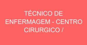 TÉCNICO DE ENFERMAGEM - CENTRO CIRURGICO / ONCOLOGIA 11