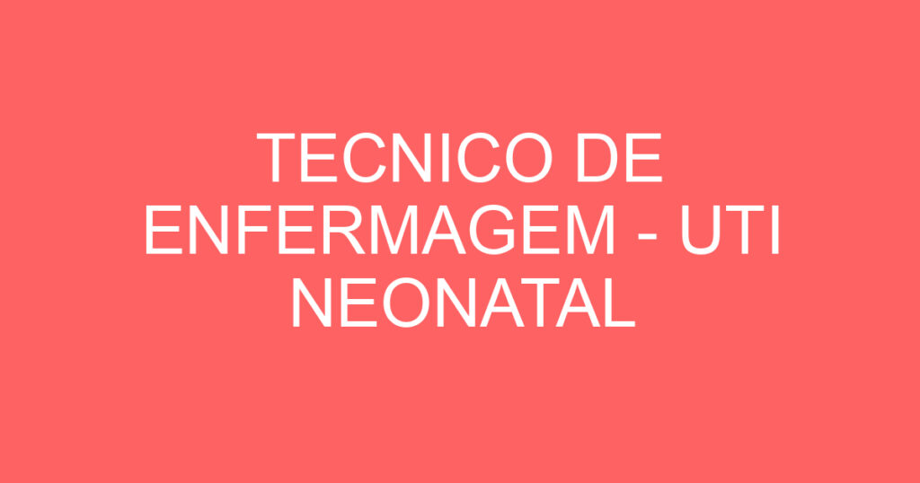 TECNICO DE ENFERMAGEM - UTI NEONATAL 1