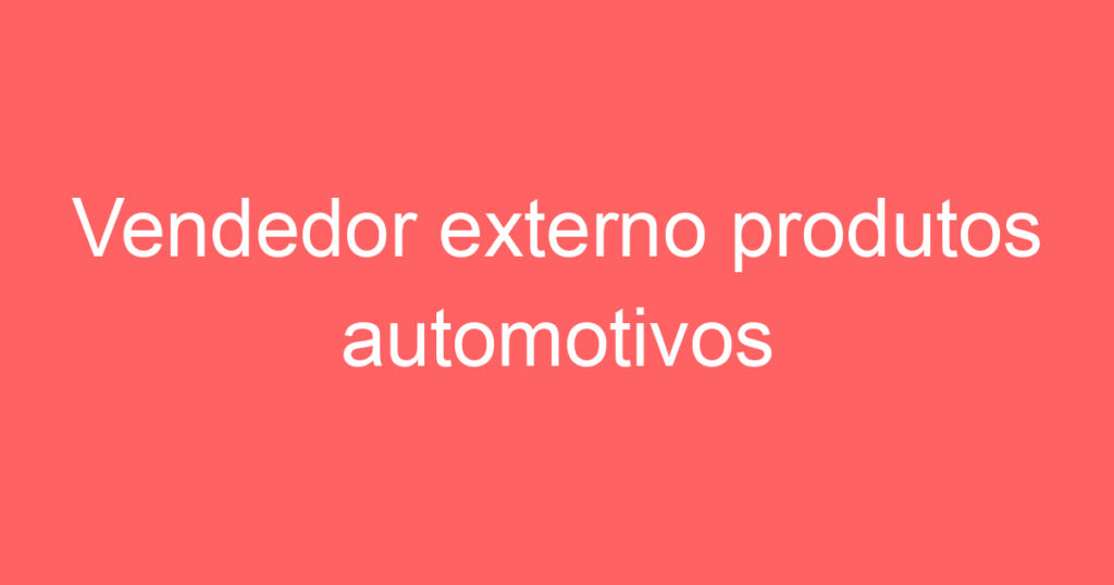 Vendedor externo produtos automotivos 1