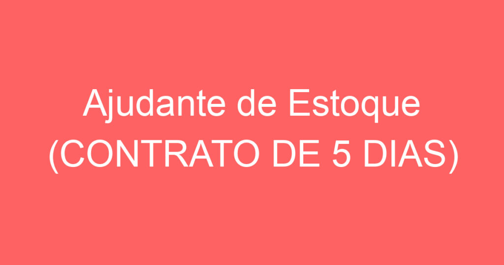 Ajudante de Estoque (CONTRATO DE 5 DIAS) 1