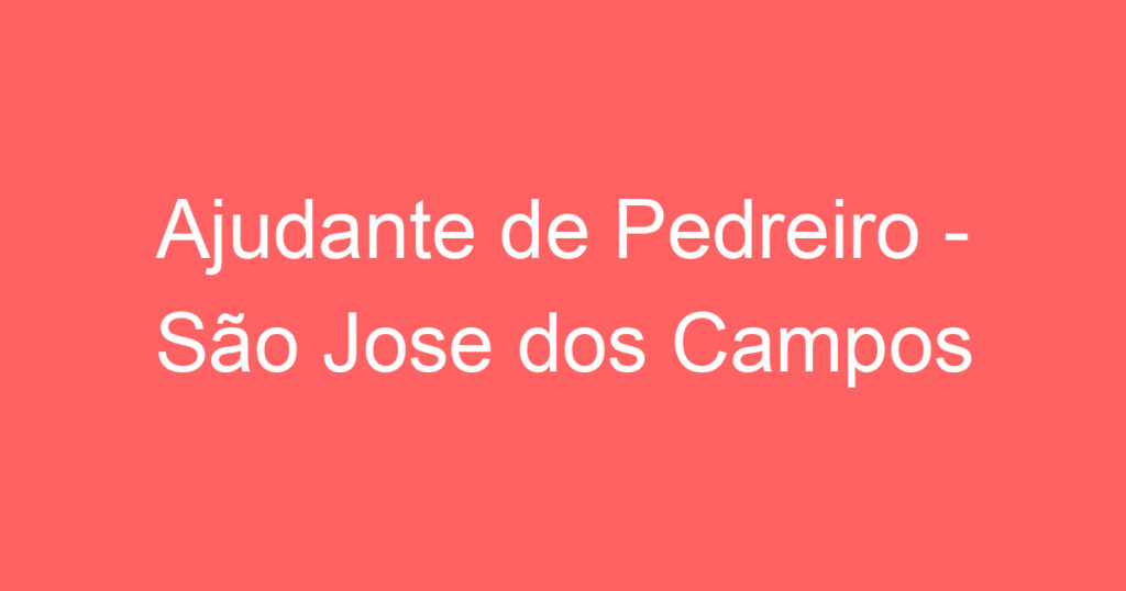 Ajudante de Pedreiro - São Jose dos Campos 1