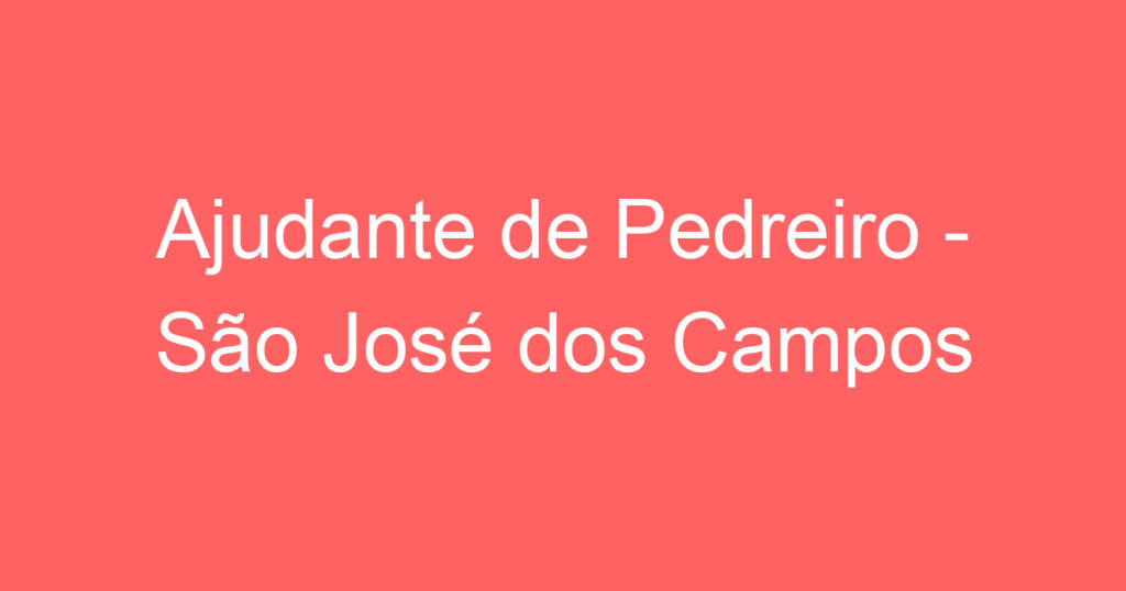 Ajudante de Pedreiro - São José dos Campos 1