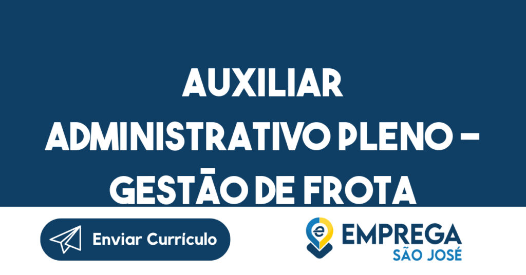 AUXILIAR ADMINISTRATIVO PLENO - GESTÃO DE FROTA-São José dos Campos - SP 1