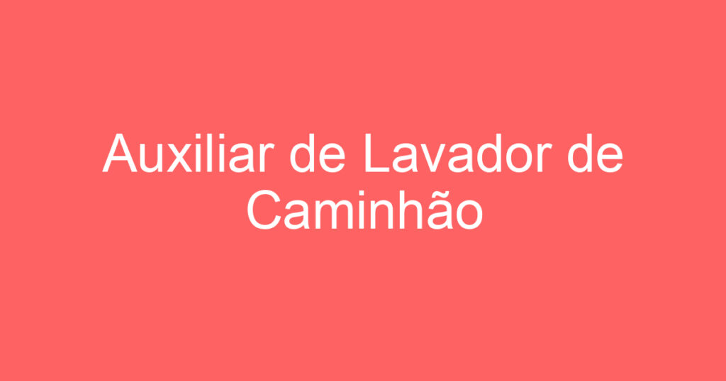 Auxiliar de Lavador de Caminhão 1