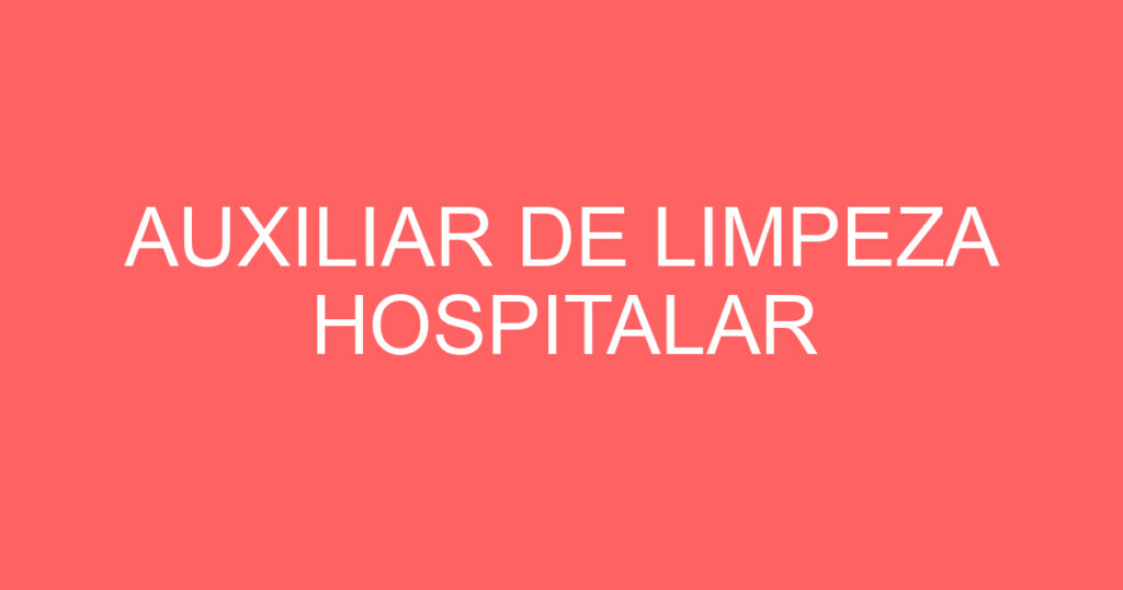 AUXILIAR DE LIMPEZA HOSPITALAR 1