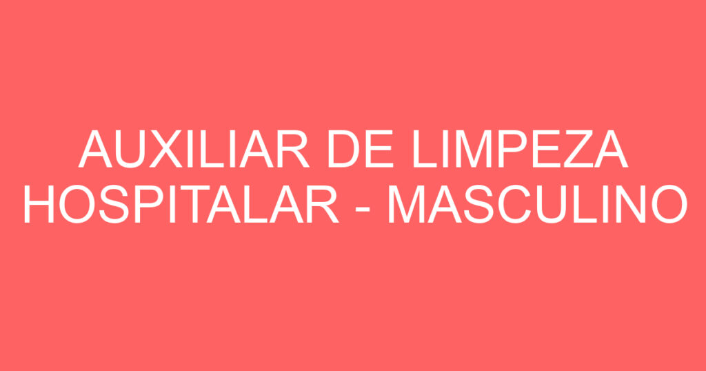 AUXILIAR DE LIMPEZA HOSPITALAR - MASCULINO 1