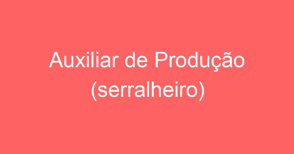 Auxiliar de Produção (serralheiro) 1